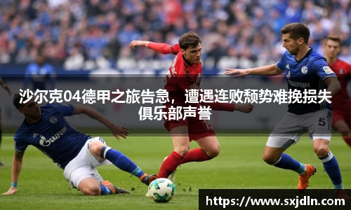 沙尔克04德甲之旅告急，遭遇连败颓势难挽损失俱乐部声誉