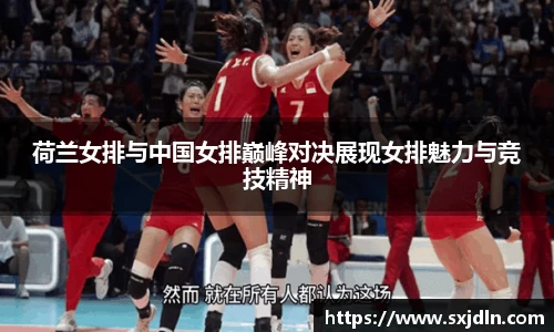 荷兰女排与中国女排巅峰对决展现女排魅力与竞技精神